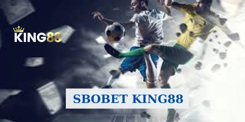Sbobet King88 – Thiên đường cá cược giải trí trực tuyến đẳng cấp 5 Giới thiệu khái quát sảnh cược Sbobet King88